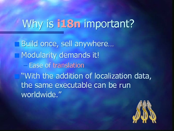 Why is i 18 n important? Build once, sell anywhere… n Modularity demands it!