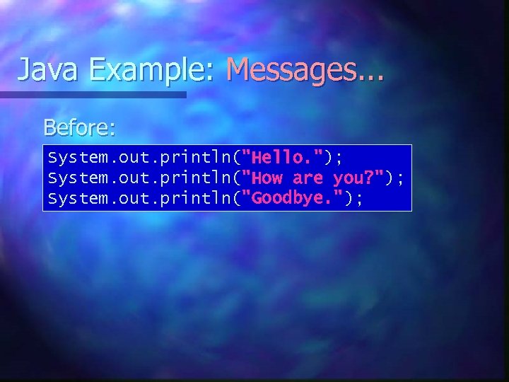 Java Example: Messages. . . Before: System. out. println("Hello. "); System. out. println("How are
