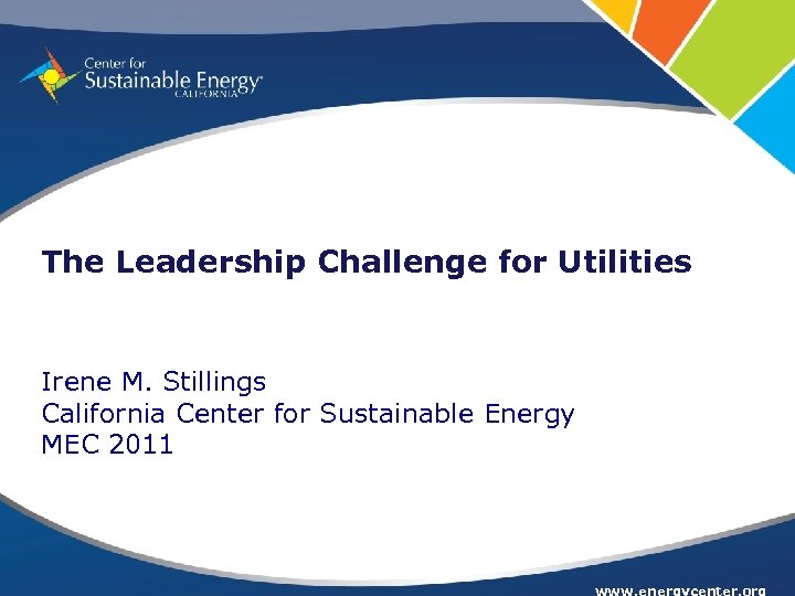 The Leadership Challenge for Utilities Irene M. Stillings California Center for Sustainable Energy MEC