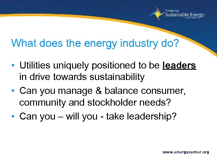 What does the energy industry do? • Utilities uniquely positioned to be leaders in