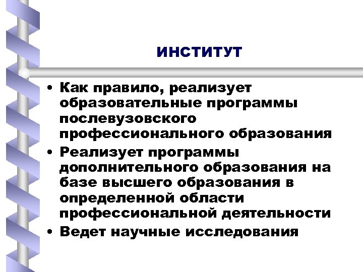 ИНСТИТУТ • Как правило, реализует образовательные программы послевузовского профессионального образования • Реализует программы дополнительного
