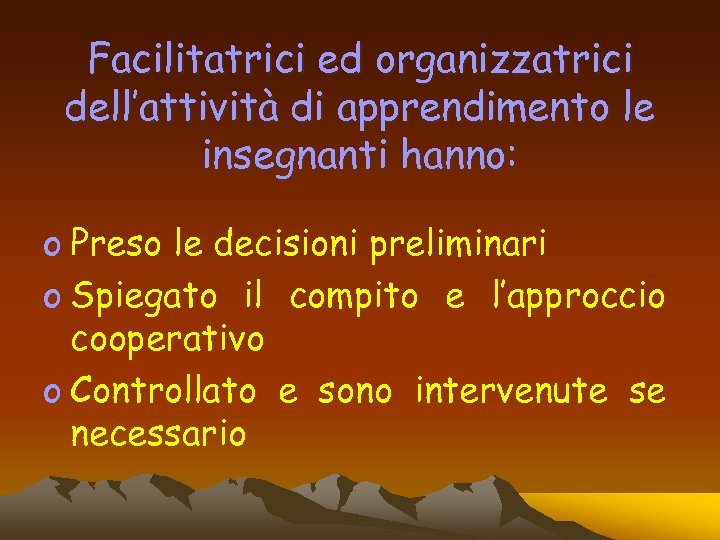Facilitatrici ed organizzatrici dell’attività di apprendimento le insegnanti hanno: o Preso le decisioni preliminari