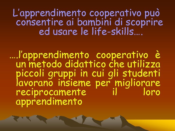 L’apprendimento cooperativo può consentire ai bambini di scoprire ed usare le life-skills…. …. l’apprendimento