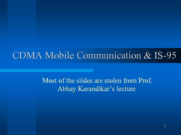 CDMA Mobile Communication & IS-95 Most of the slides are stolen from Prof. Abhay