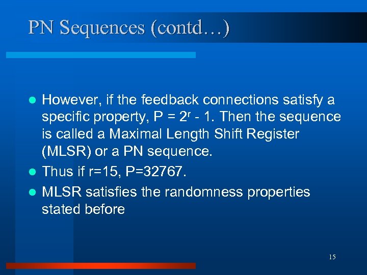 PN Sequences (contd…) However, if the feedback connections satisfy a specific property, P =