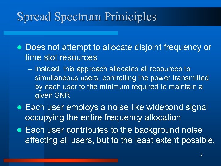 Spread Spectrum Priniciples l Does not attempt to allocate disjoint frequency or time slot