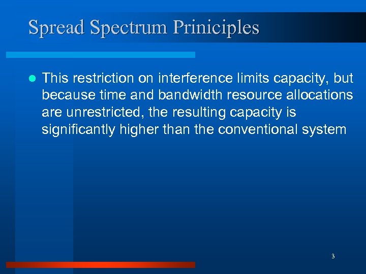 Spread Spectrum Priniciples l This restriction on interference limits capacity, but because time and