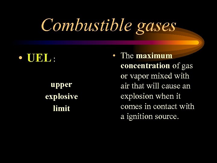 Combustible gases • UEL : upper explosive limit • The maximum concentration of gas