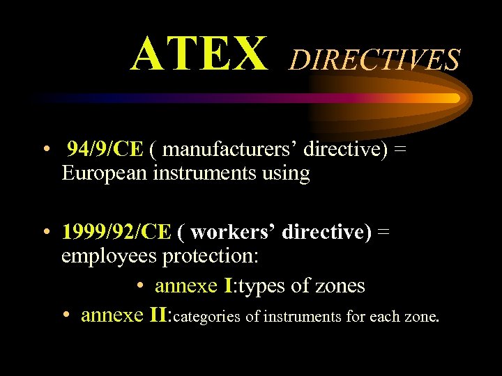 ATEX DIRECTIVES • 94/9/CE ( manufacturers’ directive) = European instruments using • 1999/92/CE (