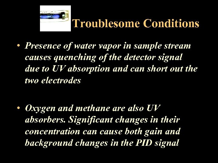 Troublesome Conditions • Presence of water vapor in sample stream causes quenching of the