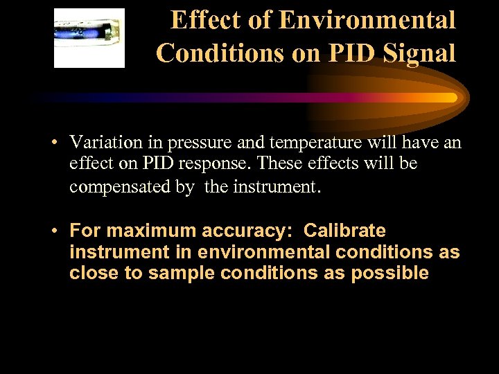 Effect of Environmental Conditions on PID Signal • Variation in pressure and temperature will