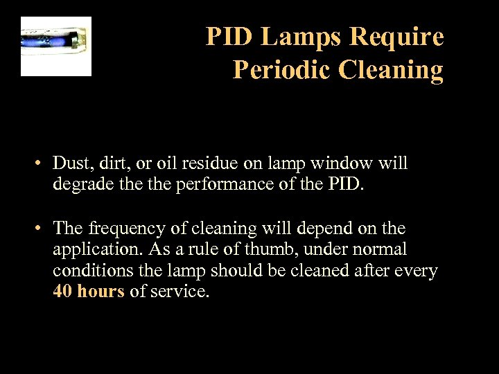 PID Lamps Require Periodic Cleaning • Dust, dirt, or oil residue on lamp window