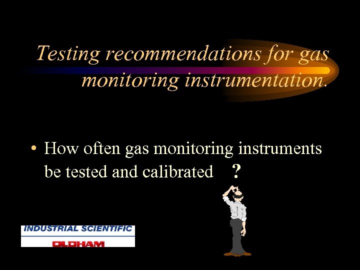 Testing recommendations for gas monitoring instrumentation. • How often gas monitoring instruments be tested
