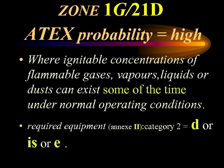 ZONE 1 G/21 D ATEX probability = high • Where ignitable concentrations of flammable