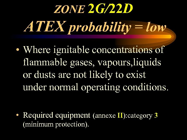 ZONE 2 G/22 D ATEX probability = low • Where ignitable concentrations of flammable