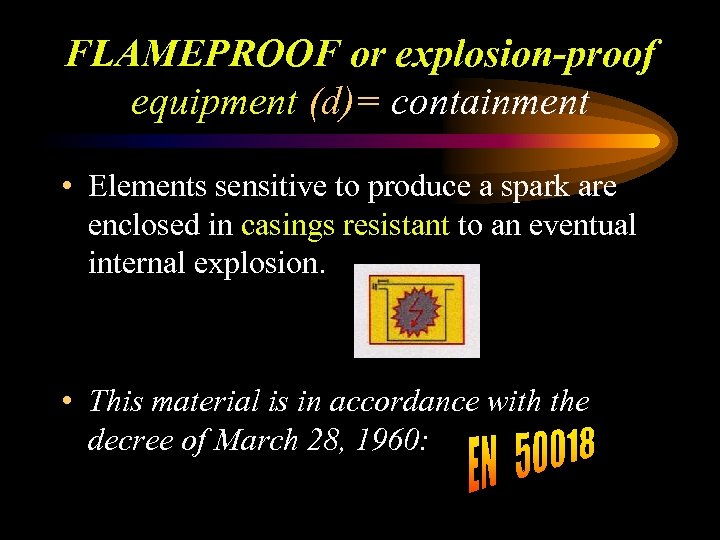 FLAMEPROOF or explosion-proof equipment (d)= containment • Elements sensitive to produce a spark are