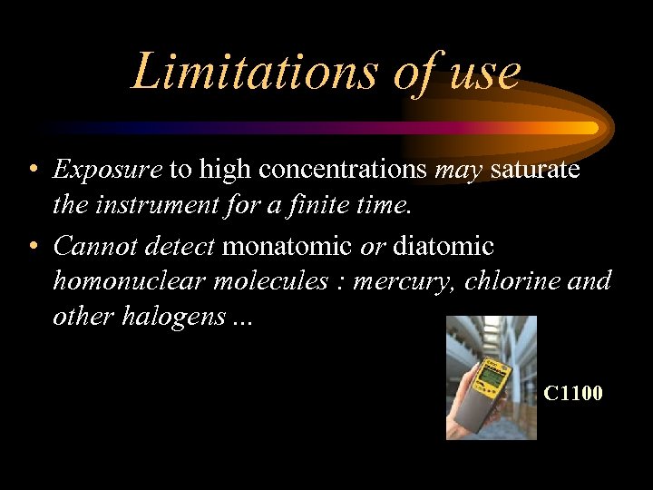 Limitations of use • Exposure to high concentrations may saturate the instrument for a