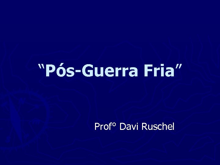 “Pós-Guerra Fria” Prof° Davi Ruschel 