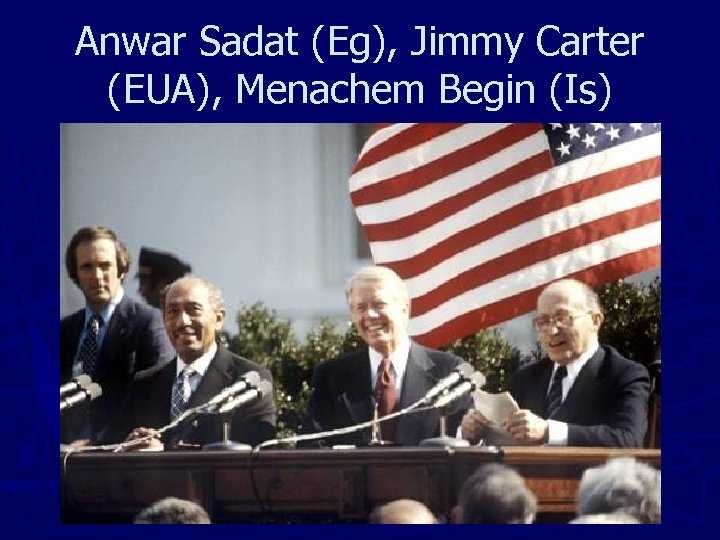Anwar Sadat (Eg), Jimmy Carter (EUA), Menachem Begin (Is) 