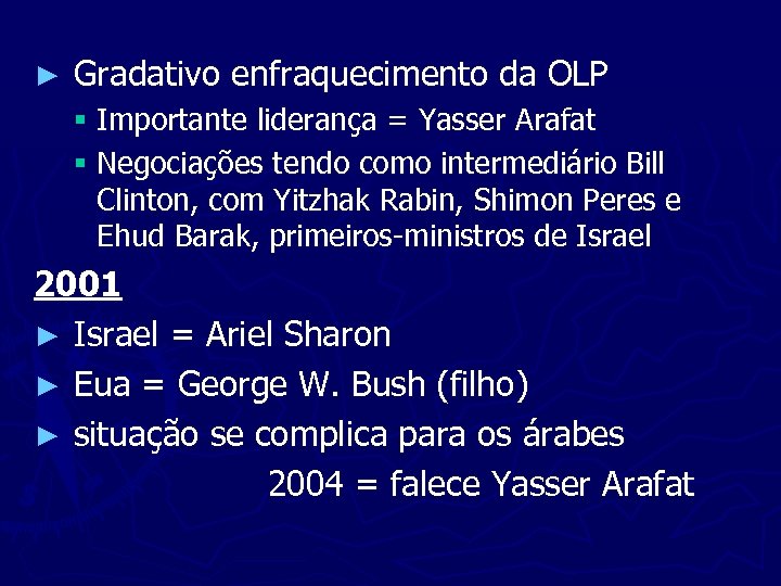 ► Gradativo enfraquecimento da OLP § Importante liderança = Yasser Arafat § Negociações tendo