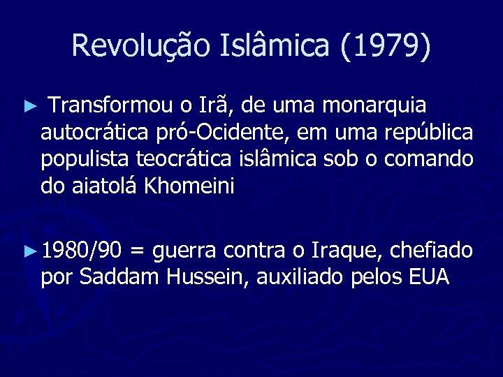 Revolução Islâmica (1979) ► Transformou o Irã, de uma monarquia autocrática pró-Ocidente, em uma
