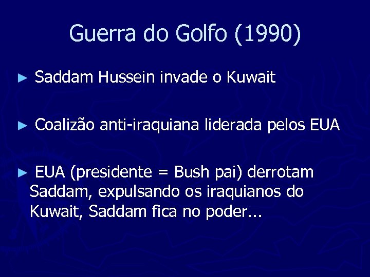 Guerra do Golfo (1990) ► Saddam Hussein invade o Kuwait ► Coalizão anti-iraquiana liderada
