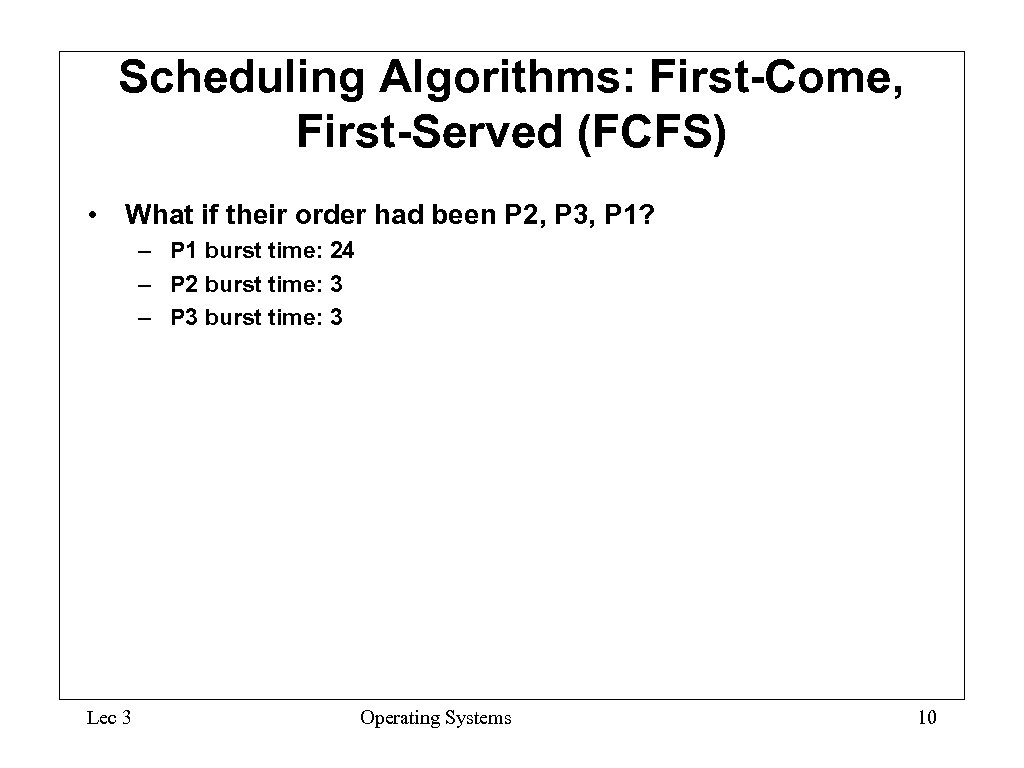 Scheduling Algorithms: First-Come, First-Served (FCFS) • What if their order had been P 2,