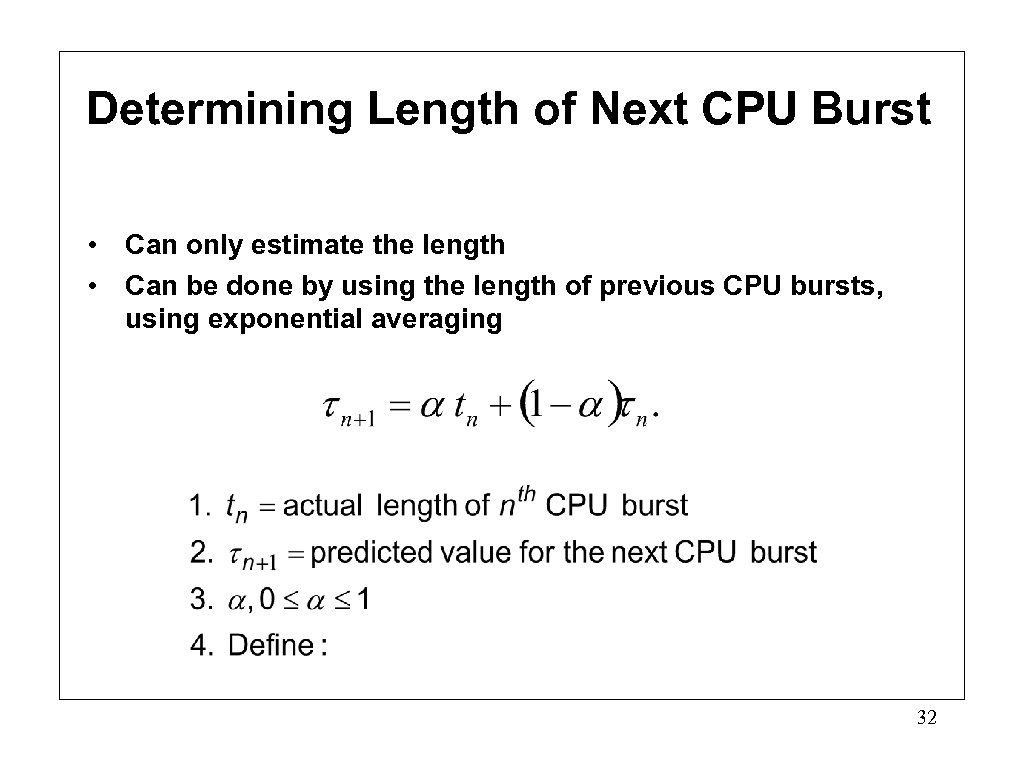 Determining Length of Next CPU Burst • Can only estimate the length • Can