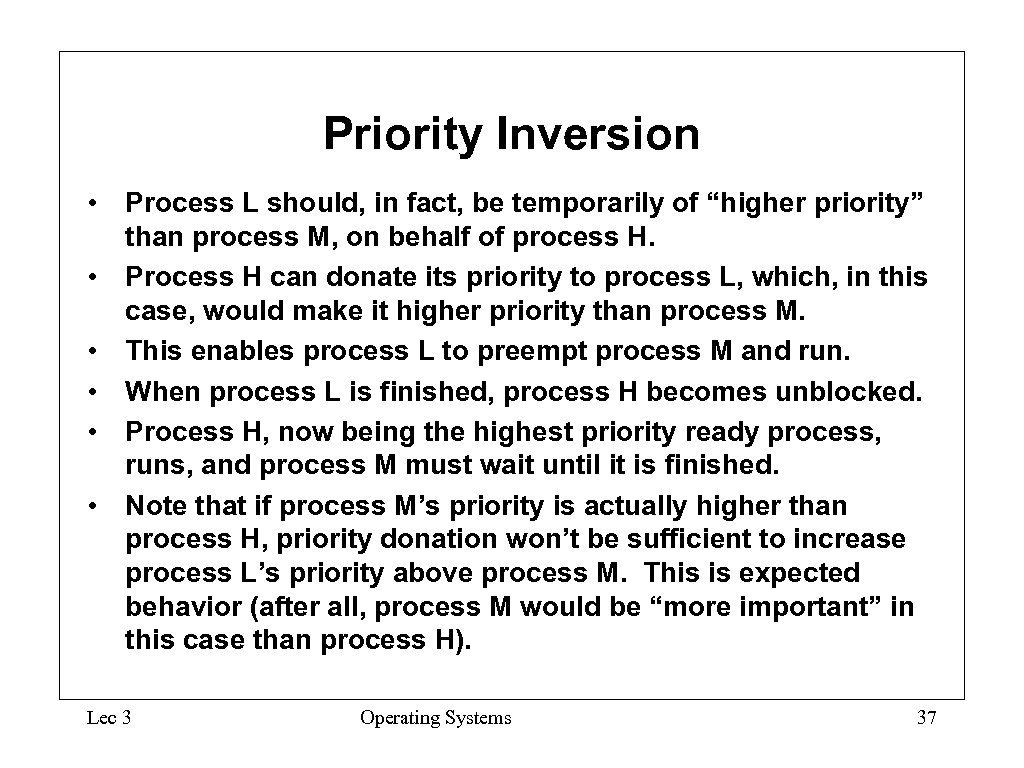 Priority Inversion • Process L should, in fact, be temporarily of “higher priority” than