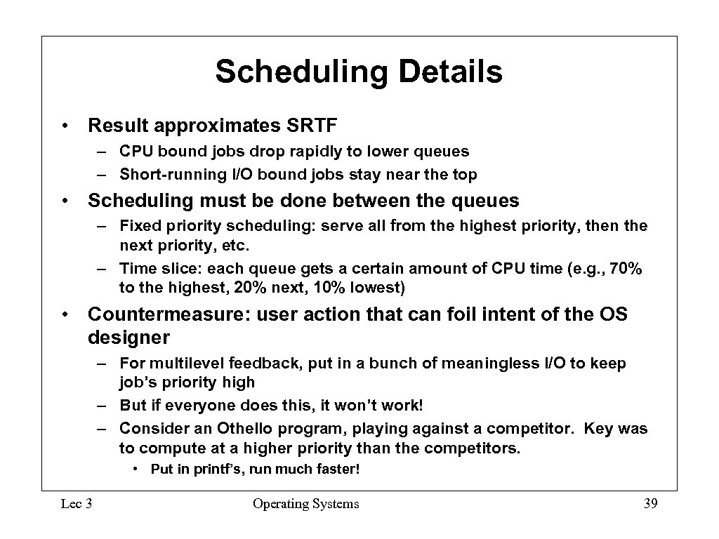 Scheduling Details • Result approximates SRTF – CPU bound jobs drop rapidly to lower