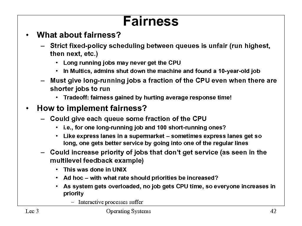 Fairness • What about fairness? – Strict fixed-policy scheduling between queues is unfair (run