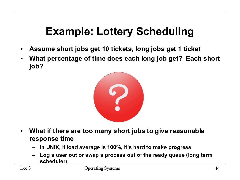 Example: Lottery Scheduling • Assume short jobs get 10 tickets, long jobs get 1