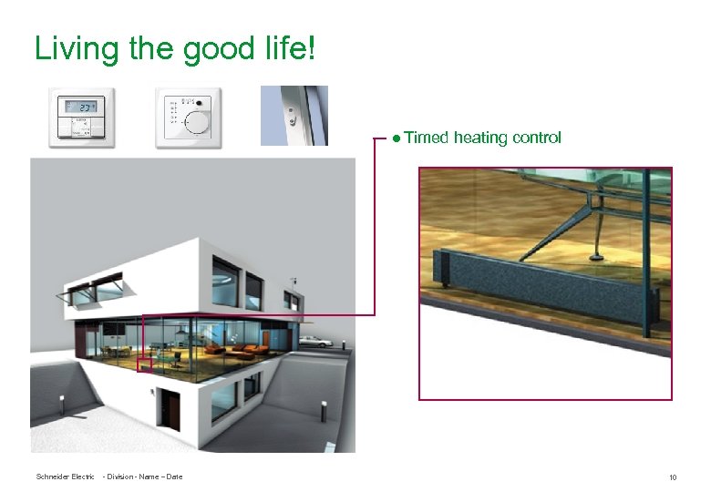 Living the good life! ● Timed heating control Schneider Electric - Division - Name