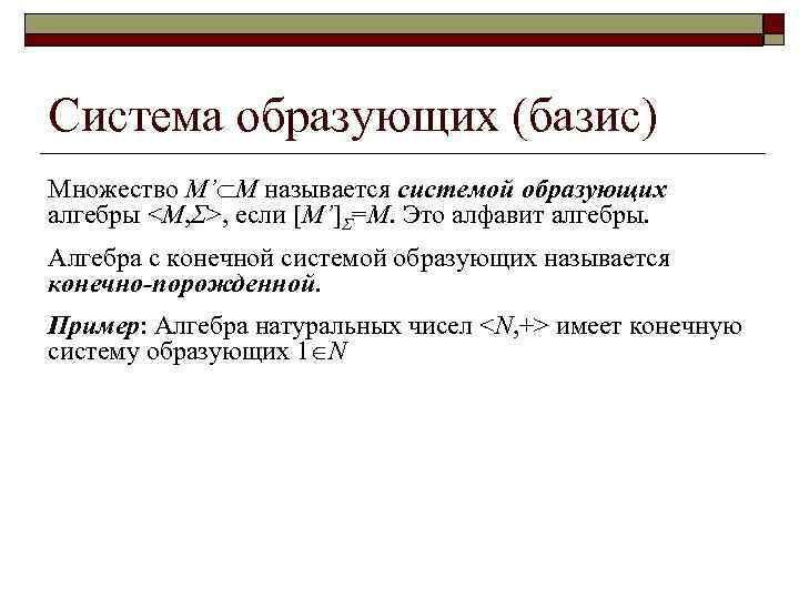 Система образующих (базис) Множество M’ M называется системой образующих алгебры <M, Σ>, если [M’]Σ=M.