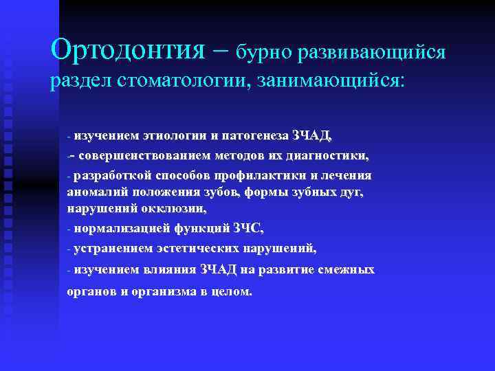 Ортодонтия – бурно развивающийся раздел стоматологии, занимающийся: - изучением этиологии и патогенеза ЗЧАД, --