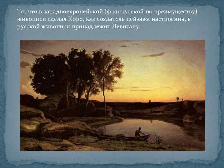 То, что в западноевропейской (французской по преимуществу) живописи сделал Коро, как создатель пейзажа настроения,