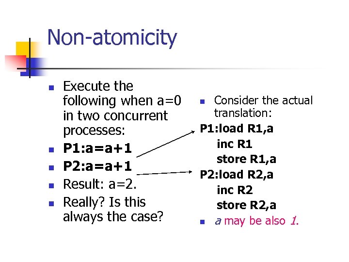 Non-atomicity n n n Execute the following when a=0 in two concurrent processes: P