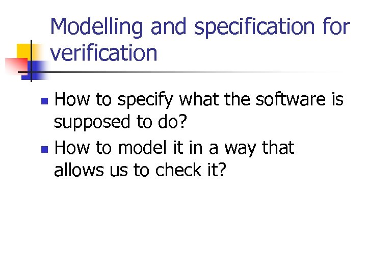 Modelling and specification for verification How to specify what the software is supposed to