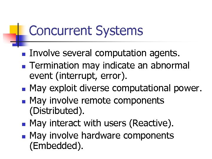 Concurrent Systems n n n Involve several computation agents. Termination may indicate an abnormal