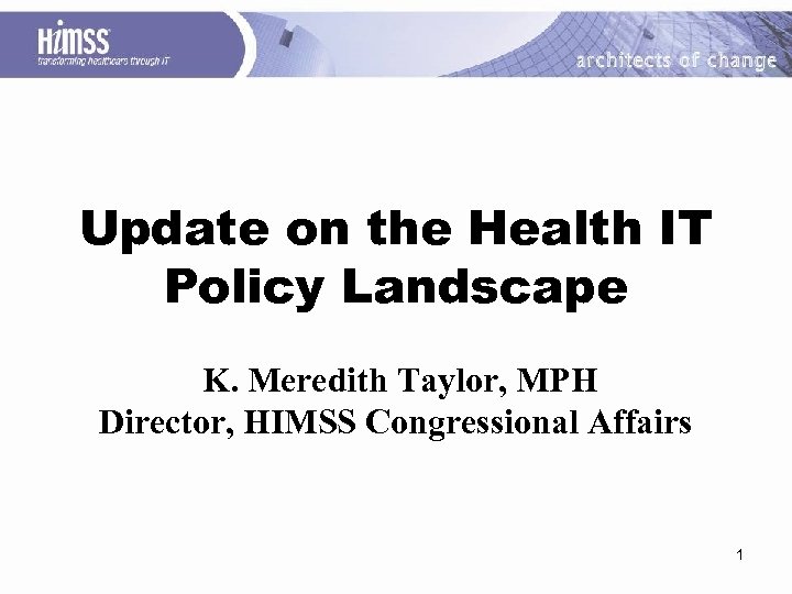 Update on the Health IT Policy Landscape K. Meredith Taylor, MPH Director, HIMSS Congressional