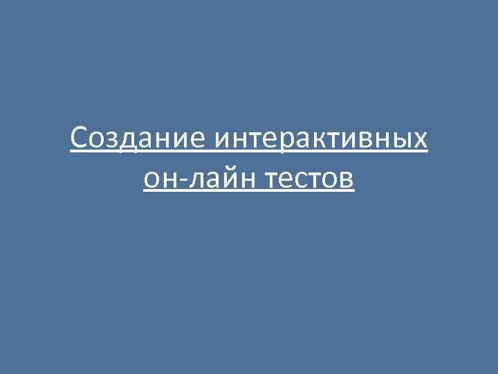 Создание интерактивных он-лайн тестов 