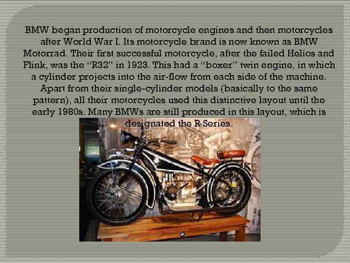 BMW began production of motorcycle engines and then motorcycles after World War I. Its