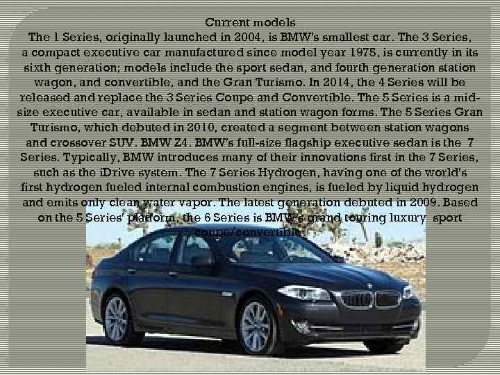 Current models The 1 Series, originally launched in 2004, is BMW's smallest car. The