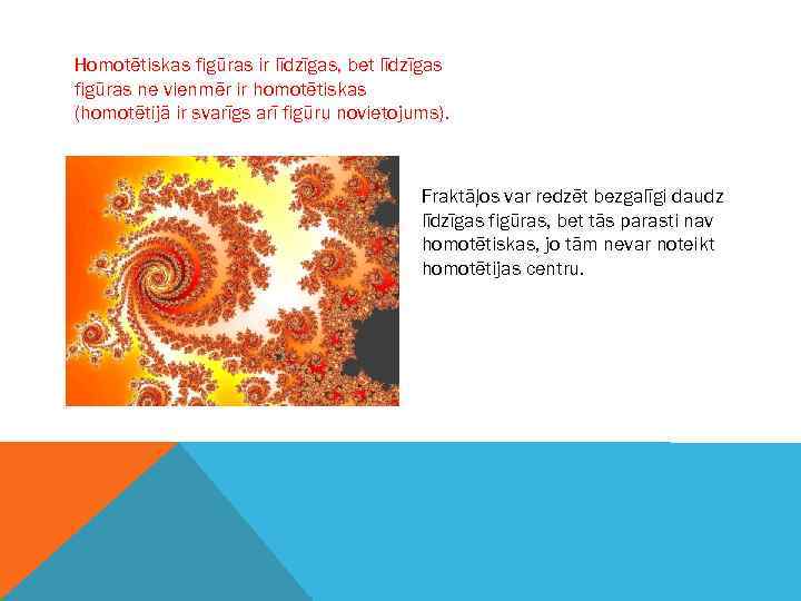 . Homotētiskas figūras ir līdzīgas, bet līdzīgas figūras ne vienmēr ir homotētiskas. (homotētijā ir