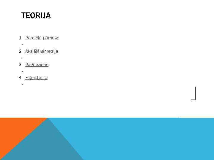 TEORIJA 1 Paralēlā pārnese. 2 Aksiālā simetrija. 3 Pagrieziens. 4 Homotētija. 
