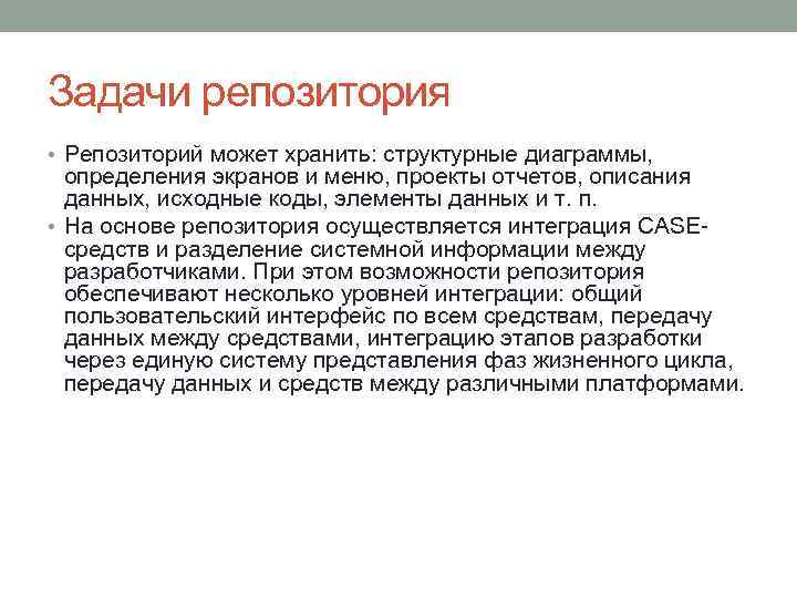 Задачи репозитория • Репозиторий может хранить: структурные диаграммы, определения экранов и меню, проекты отчетов,