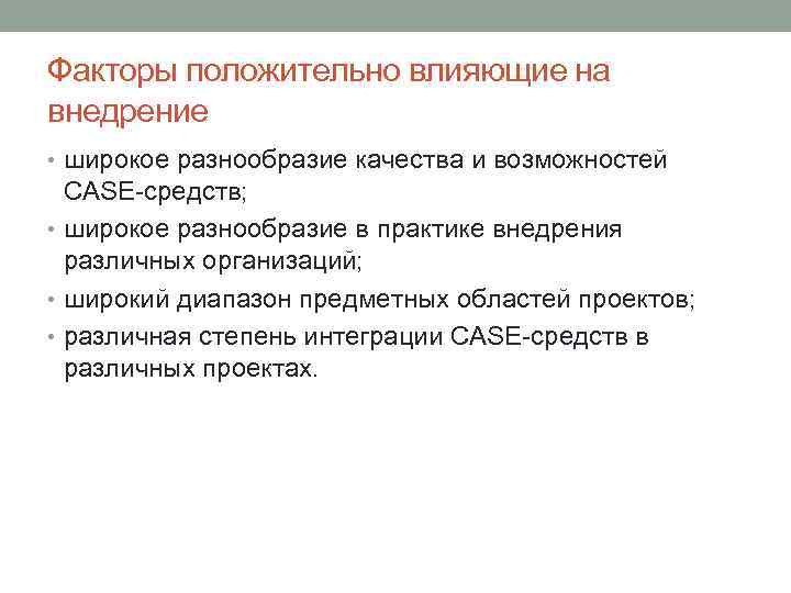 Факторы положительно влияющие на внедрение • широкое разнообразие качества и возможностей CASE-средств; • широкое