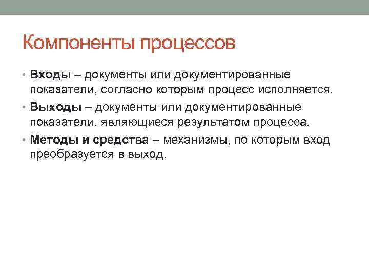 Компоненты процессов • Входы – документы или документированные показатели, согласно которым процесс исполняется. •