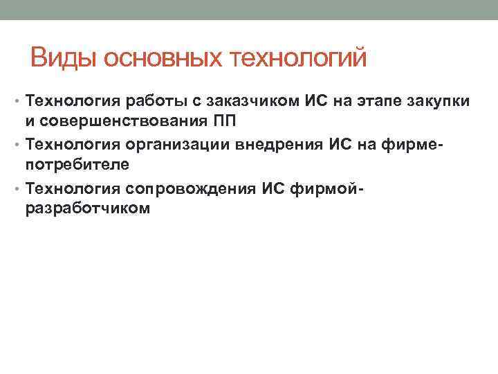 Виды основных технологий • Технология работы с заказчиком ИС на этапе закупки и совершенствования
