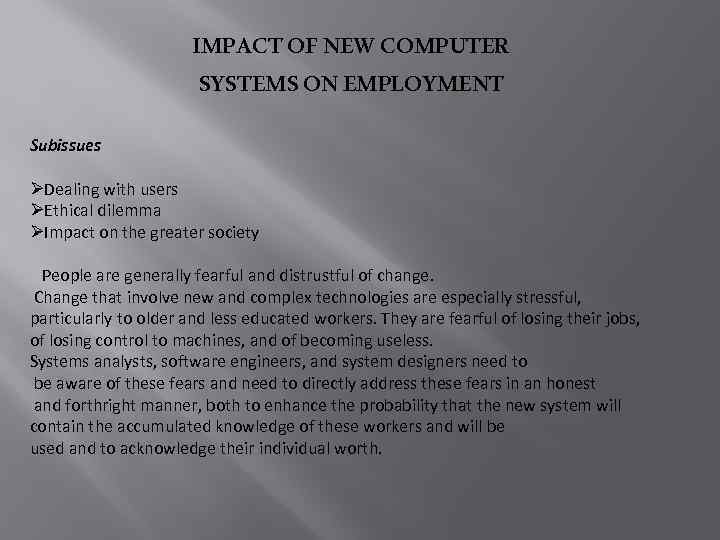 IMPACT OF NEW COMPUTER SYSTEMS ON EMPLOYMENT Subissues ØDealing with users ØEthical dilemma ØImpact